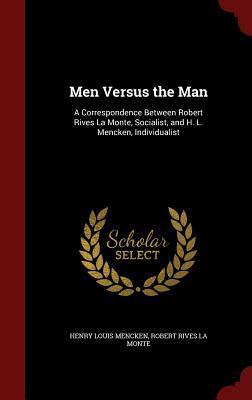 Men Versus the Man: A Correspondence Between Robert Rives La Monte, Socialist, and H. L. Mencken, Individualist
