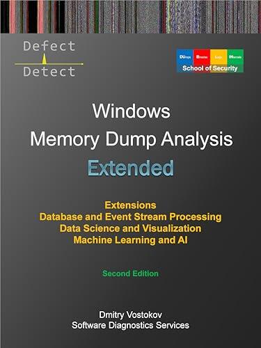 Extended Windows Memory Dump Analysis: Using and Writing WinDbg Extensions, Database and Event Stream Processing, Data Science and Visualization, Machine ... Edition
