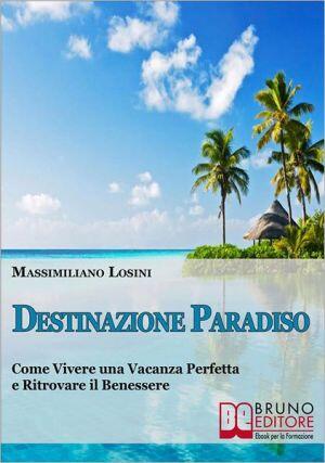 Destinazione Paradiso: Come Vivere una Vacanza Perfetta e Ritrovare il Benessere