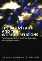 The Baha'i Faith and the World's Religions: Papers Presented at the Irfan Colloquia
