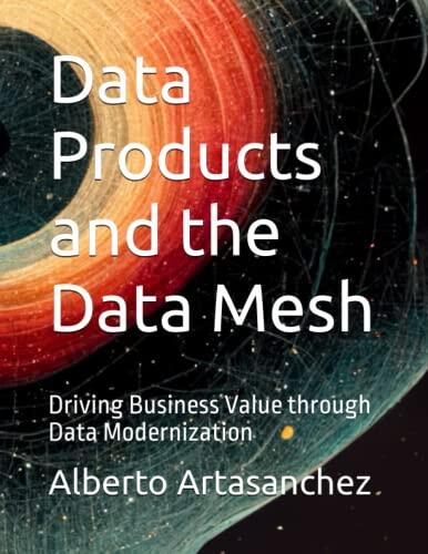 Data Products and the Data Mesh: Driving Business Value through Data Modernization