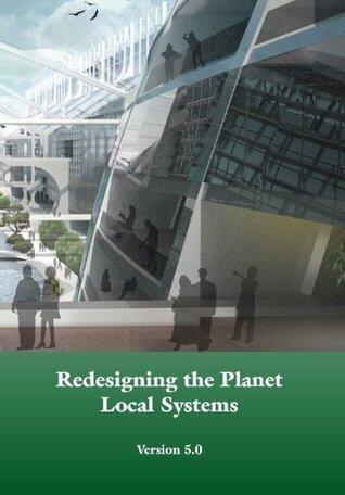 Redesigning the Planet: Local Systems: The use of ecological design & other conceptual & practical tools to reshape the local infrastructures of human civilizations in a wild planet