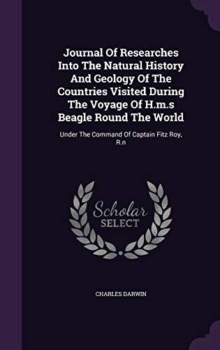 Journal Of Researches Into The Natural History And Geology Of The Countries Visited During The Voyage Of H.m.s Beagle Round The World: Under The Command Of Captain Fitz Roy, R.n