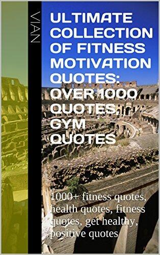 Ultimate collection of Fitness Motivation quotes: Over 1000 quotes, Gym quotes: 1000+ fitness quotes, health quotes, fitness quotes, get healthy, positive ... Inspired: Fitness Motivation quotes Book 1)