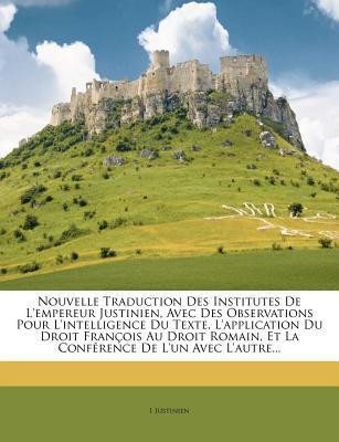 Nouvelle Traduction des Institutes de L'Empereur Justinien, avec des Observations pour l'Intelligence du Texte