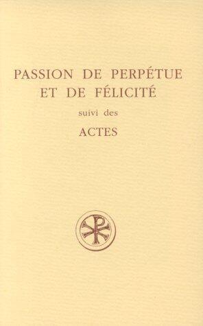 Passion de Perpétue et de Félicité suivi des Actes