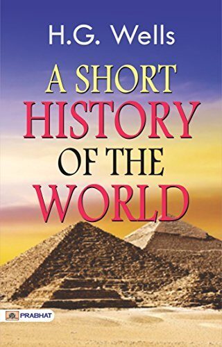 A Short History of The World: H. G. Wells Surveys Human History