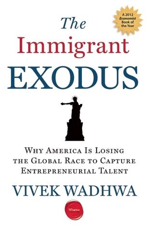 The Immigrant Exodus: Why America Is Losing the Global Race to Capture Entrepreneurial Talent