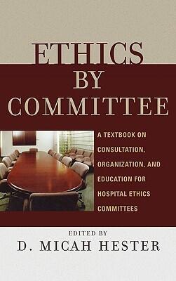 Ethics by Committee: A Textbook on Consultation, Organization, and Education for Hospital Ethics Committees