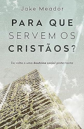Para que servem os cristãos?: De volta a uma doutrina social protestante