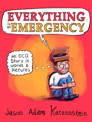 Everything Is an Emergency: An OCD Story in Words and Pictures