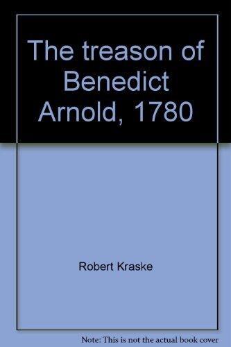 The Treason of Benedict Arnold, 1780: An American General Becomes His Country's First Traitor