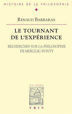 Le Tournant de l'Experience: Recherches Sur La Philosophie de Merleau-Ponty (Bibliotheque D'Histoire de la Philosophie,)