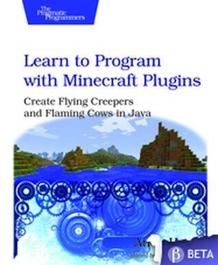 Learn to Program with Minecraft Plugins: Create Flying Creepers and Flaming Cows in Java