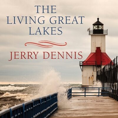 The Living Great Lakes: Searching for the Heart of the Inland Seas