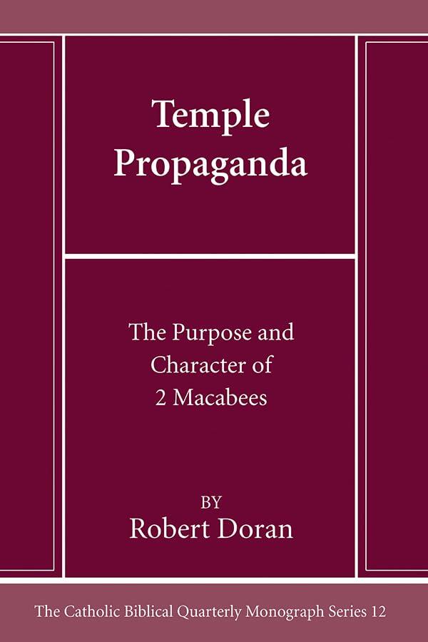 Temple Propaganda: The Purpose and Character of 2 Maccabees