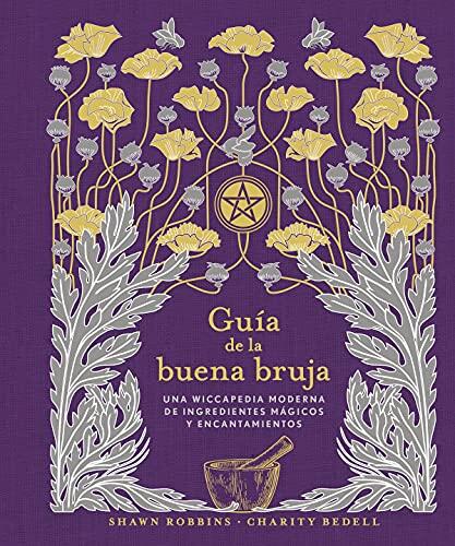 Guía de la Buena Bruja: Una Wiccapedia Moderna de Ingredientes Mágicos y Encantamientos
