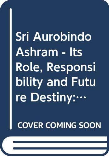 Sri Aurobindo Ashram: Its role, responsibility, and future destiny, an insider's personal view