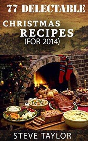 77 TOP DELECTABLE CHRISTMAS RECIPES FOR 2014: TOP MOST SCRUMPTIOUS CHRISTMAS RECIPES FOR YOUR HOLIDAY INDULGENCE, SPECIAL OCCASSION, THANKSGIVING AND MORE ... PALEO, GLUTEN AND GRAIN FREE RECIPES)