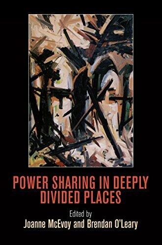Power Sharing in Deeply Divided Places (National and Ethnic Conflict in the 21st Century Series)