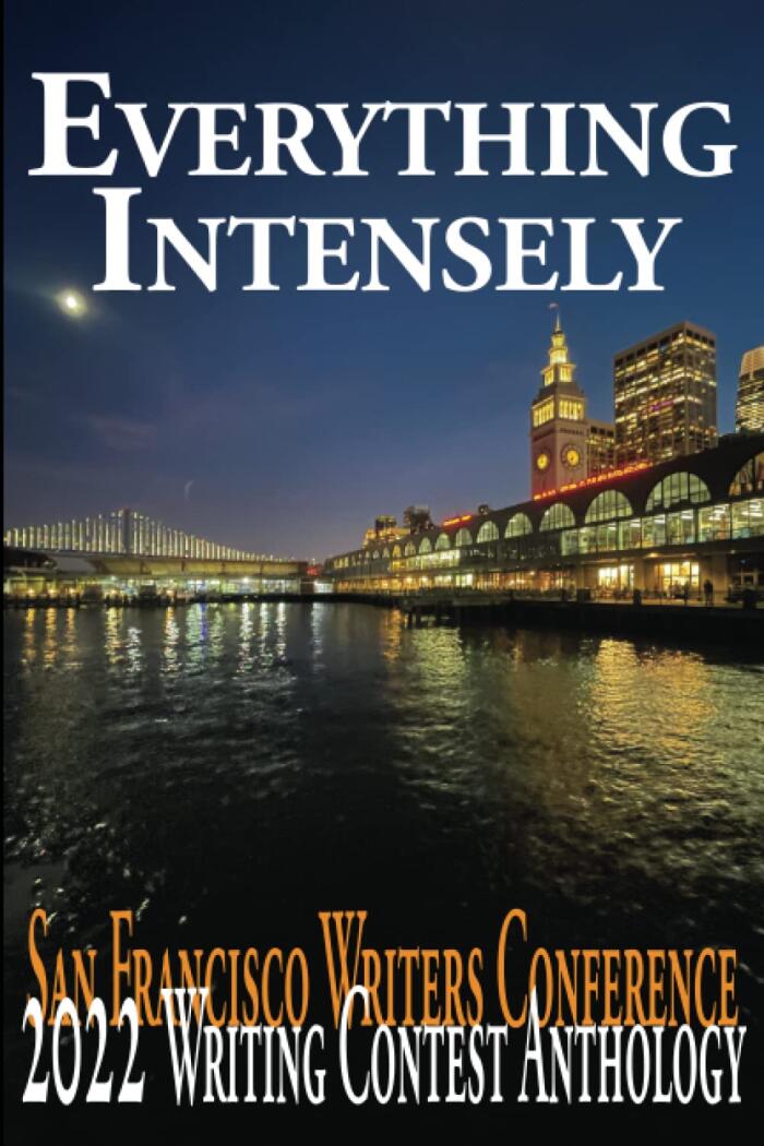 Everything Intensely: San Francisco Writers Conference 2022 Writing Contest Anthology