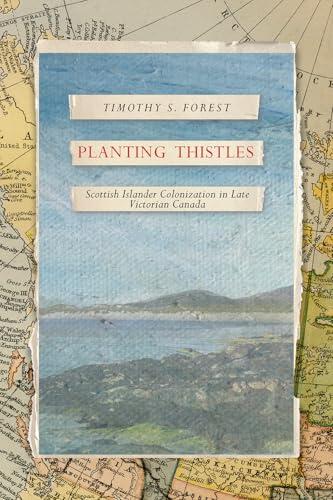 Planting Thistles: Scottish Islander Colonization in Late Victorian Canada