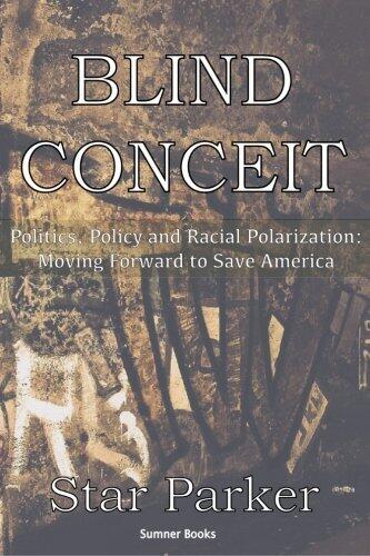 Blind Conceit: Politics, Policy and Racial Polarization: Moving Forward to Save America