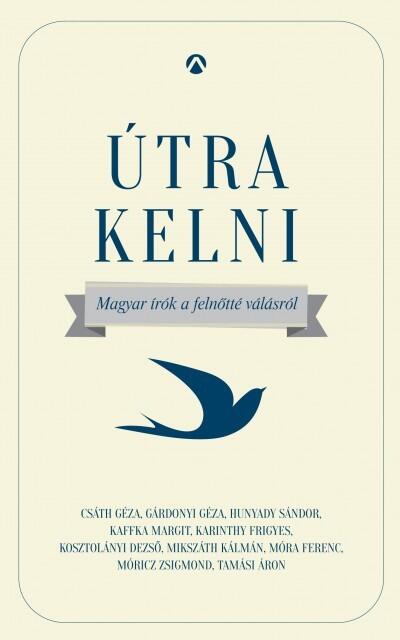 Útra Kelni: Magyar Írók a Felnőtté Válásról
