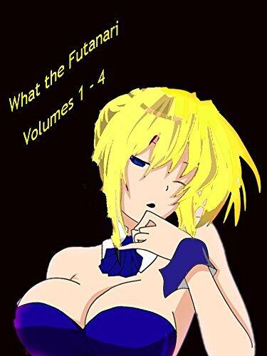 What the Futanari? Volumes 1 through 4