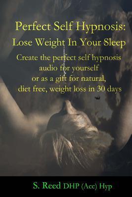 Perfect Self Hypnosis: Lose Weight In Your Sleep: Create the perfect self hypnosis audio for yourself or as a gift for natural, diet free, weight loss in 30 days