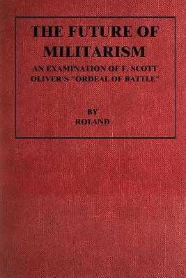 The Future of Militarism: An Examination of F. Scott Oliver's "Ordeal By Battle"