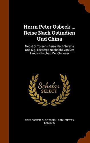 Herrn Peter Osbeck ... Reise Nach Ostindien Und China: Nebst O. Toreens Reise Nach Suratte Und C.g. Ekebergs Nachricht Von Der Landwirthschaft Der Chineser