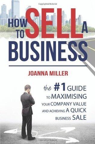 How To Sell A Business: The #1 Guide to maximising your company value and achieving a quick business sale