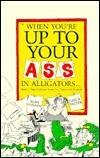 When You're Up to Your Ass in Alligators: More Urban Folklore from the Paperwork Empire