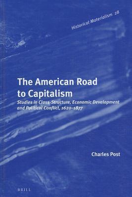 The American Road to Capitalism: Studies in Class-Structure, Economic Development and Political Conflict, 1620-1877