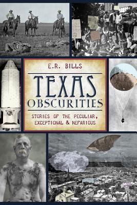 Texas Obscurities: Stories of the Peculiar, Exceptional and Nefarious