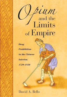 Opium and the Limits of Empire: Drug Prohibition in the Chinese Interior, 1729-1850