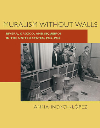 Muralism Without Walls: Rivera, Orozco, and Siqueiros in the United States, 1927-1940