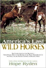 America's Last Wild Horses: The Classic Study of the Mustangs-Their Pivotal Role in the History of the West, Their Return to the Wild, and the Ongoing Efforts to Preserve Them