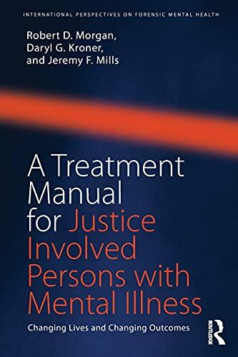 A Treatment Manual for Justice Involved Persons with Mental Illness: Changing Lives and Changing Outcomes