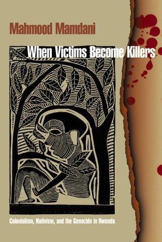 When Victims Become Killers: Colonialism, Nativism, and the Genocide in Rwanda.
