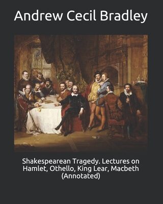 Shakespearean Tragedy. Lectures on Hamlet, Othello, King Lear, Macbeth