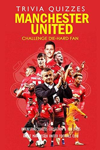 Challenge Die-Hard Fan Manchester United Trivia Quizzes: Interesting Quizzes Collection & Fun Facts about Manchester United Football Club: The Ultimate Man Utd Quiz Questions