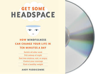 Get Some Headspace: How Mindfulness Can Change Your Life in Ten Minutes a Day