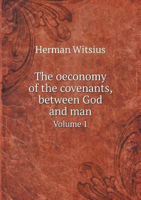 The oeconomy of the covenants, between God and man Volume 1