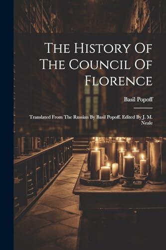 The History of the Council of Florence: Translated from the Russian by Basil Popoff. Edited by J. M. Neale