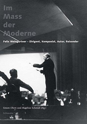 Im Mass Der Moderne: Felix Weingartner - Dirigent, Komponist, Autor, Reisender