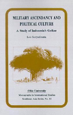 Military Ascendancy and Political Culture: A Study of Indonesia's Golkar (Volume 85)
