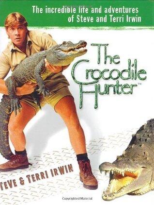 The Crocodile Hunter : The Incredible Life and Adventures of Steve and Terri Irwin