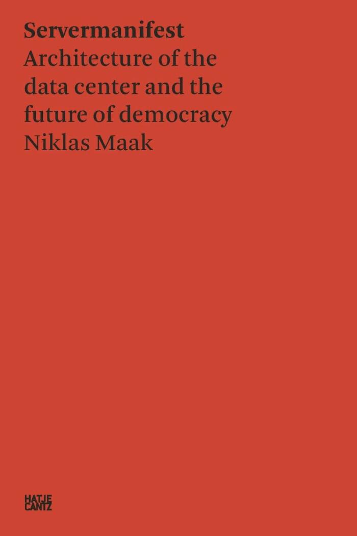 Niklas Maak: Servermanifest: Architecture of the Data Center and the Future of Democracy